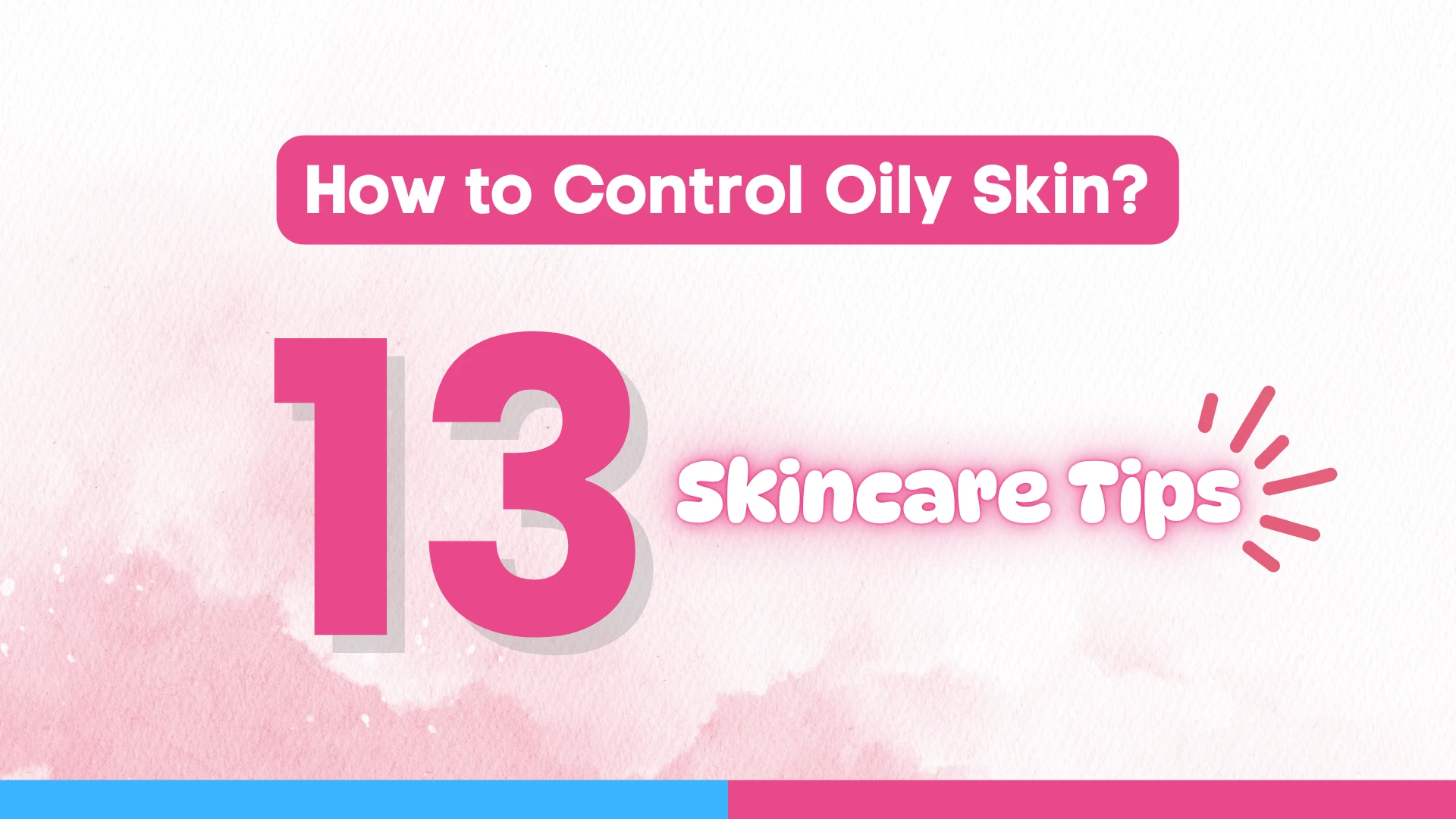 13 Skincare Tips: How to Control Oily Skin?